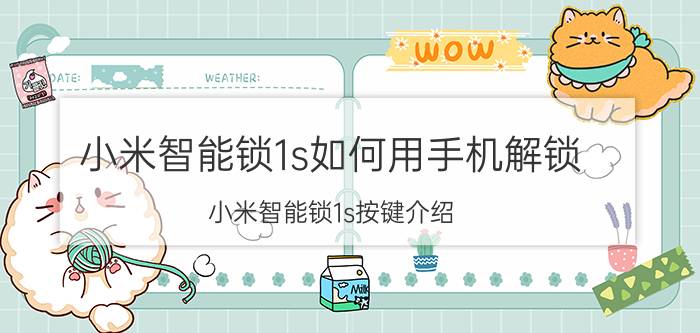 小米智能锁1s如何用手机解锁 小米智能锁1s按键介绍？